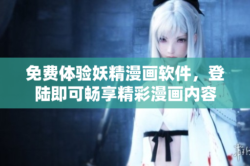 免費(fèi)體驗(yàn)妖精漫畫(huà)軟件，登陸即可暢享精彩漫畫(huà)內(nèi)容