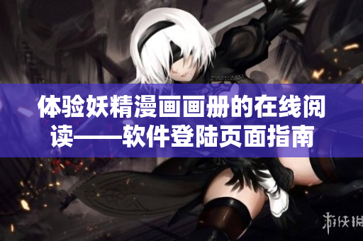 體驗(yàn)妖精漫畫(huà)畫(huà)冊(cè)的在線閱讀——軟件登陸頁(yè)面指南