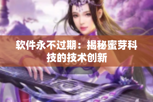 軟件永不過期：揭秘蜜芽科技的技術創(chuàng)新