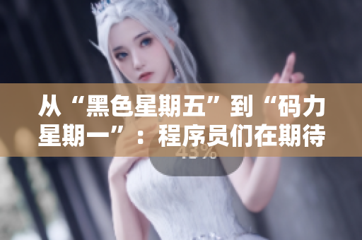 從“黑色星期五”到“碼力星期一”：程序員們在期待什么？