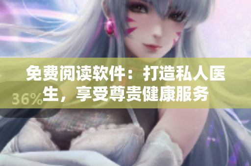 免費閱讀軟件：打造私人醫(yī)生，享受尊貴健康服務