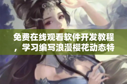 免費在線觀看軟件開發(fā)教程，學(xué)習(xí)編寫浪漫櫻花動態(tài)特效制作
