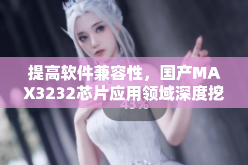 提高軟件兼容性，國產(chǎn)MAX3232芯片應(yīng)用領(lǐng)域深度挖掘