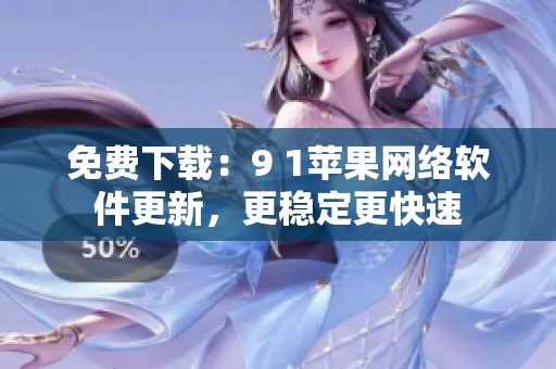 免費下載：9 1蘋果網絡軟件更新，更穩(wěn)定更快速