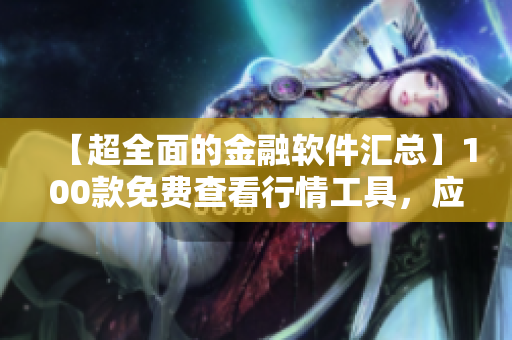【超全面的金融軟件匯總】100款免費查看行情工具，應有盡有