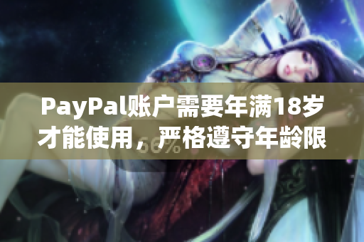 PayPal賬戶需要年滿18歲才能使用，嚴(yán)格遵守年齡限制