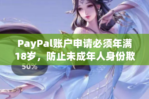 PayPal賬戶申請必須年滿18歲，防止未成年人身份欺詐