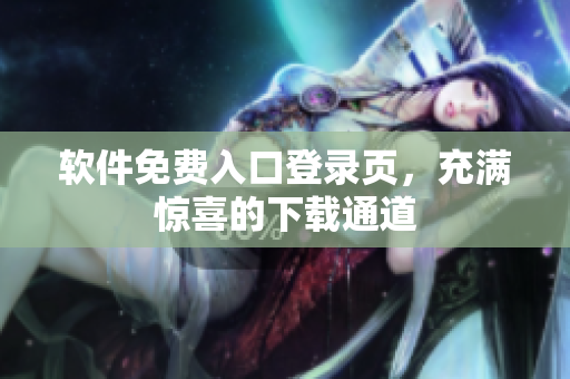 軟件免費入口登錄頁，充滿驚喜的下載通道