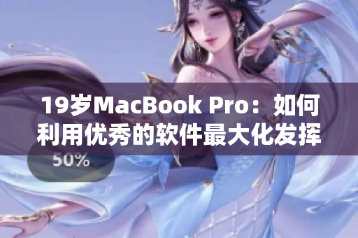 19歲MacBook Pro：如何利用優(yōu)秀的軟件最大化發(fā)揮其潛力？