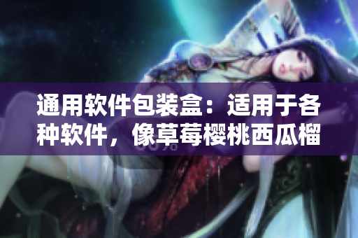 通用軟件包裝盒：適用于各種軟件，像草莓櫻桃西瓜榴蓮般美觀實(shí)用