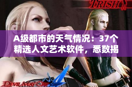 A級都市的天氣情況：37個精選人文藝術軟件，悉數揭曉
