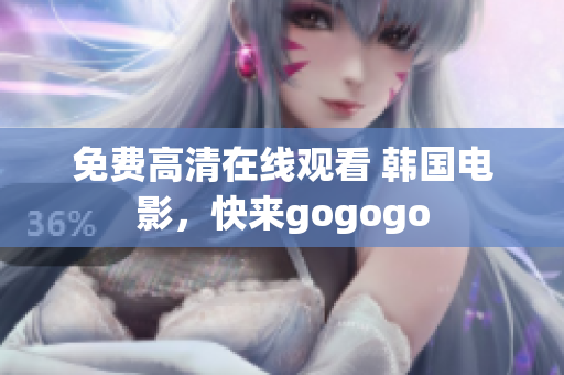 免費(fèi)高清在線觀看 韓國電影，快來gogogo
