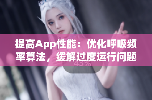 提高App性能：優(yōu)化呼吸頻率算法，緩解過度運(yùn)行問題