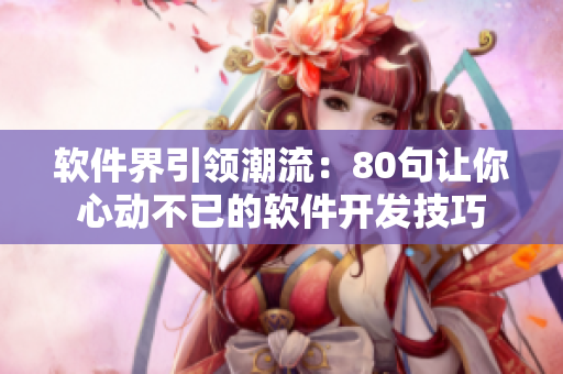 軟件界引領(lǐng)潮流：80句讓你心動(dòng)不已的軟件開發(fā)技巧
