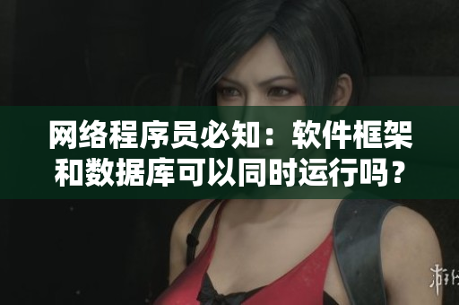 網(wǎng)絡(luò)程序員必知：軟件框架和數(shù)據(jù)庫可以同時(shí)運(yùn)行嗎？