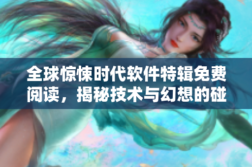 全球驚悚時代軟件特輯免費閱讀，揭秘技術(shù)與幻想的碰撞