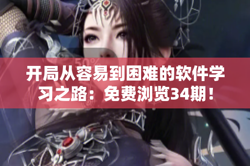 開局從容易到困難的軟件學(xué)習(xí)之路：免費(fèi)瀏覽34期！
