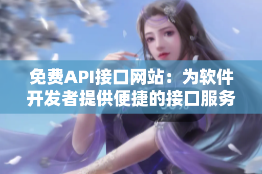 免費API接口網(wǎng)站：為軟件開發(fā)者提供便捷的接口服務(wù)