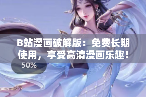 B站漫畫破解版：免費(fèi)長期使用，享受高清漫畫樂趣！