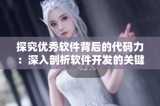 探究?jī)?yōu)秀軟件背后的代碼力：深入剖析軟件開(kāi)發(fā)的關(guān)鍵因素