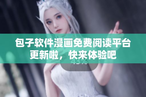 包子軟件漫畫免費(fèi)閱讀平臺(tái)更新啦，快來體驗(yàn)吧