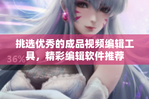 挑選優(yōu)秀的成品視頻編輯工具，精彩編輯軟件推薦