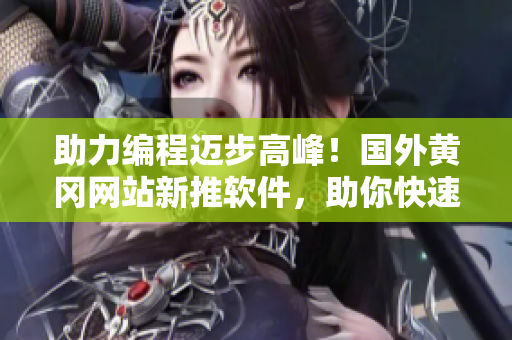 助力編程邁步高峰！國外黃岡網(wǎng)站新推軟件，助你快速提升編程實(shí)力