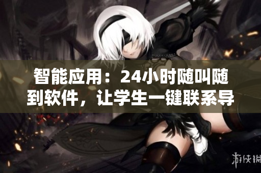 智能應(yīng)用：24小時隨叫隨到軟件，讓學(xué)生一鍵聯(lián)系導(dǎo)師