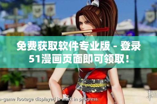 免費(fèi)獲取軟件專業(yè)版 - 登錄51漫畫頁面即可領(lǐng)取！