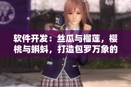 軟件開發(fā)：絲瓜與榴蓮，櫻桃與蝌蚪，打造包羅萬象的應用程序！