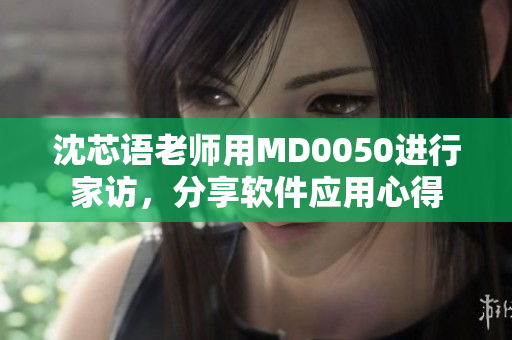 沈芯語老師用MD0050進(jìn)行家訪，分享軟件應(yīng)用心得