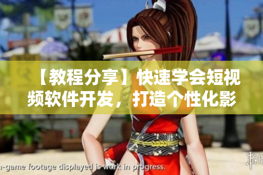 【教程分享】快速學(xué)會(huì)短視頻軟件開發(fā)，打造個(gè)性化影視平臺(tái)