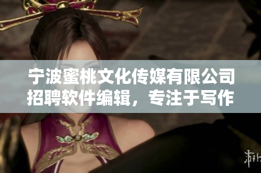 寧波蜜桃文化傳媒有限公司招聘軟件編輯，專注于寫作與軟件相關(guān)的文章