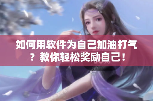 如何用軟件為自己加油打氣？教你輕松獎(jiǎng)勵(lì)自己！