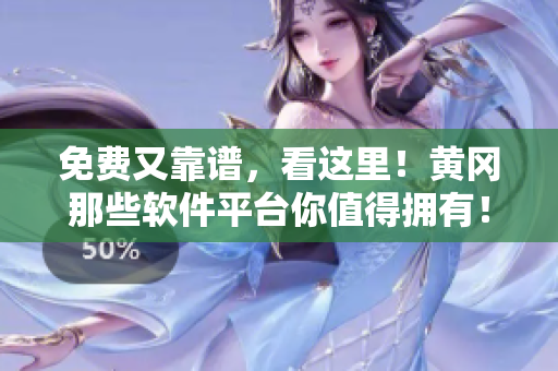 免費(fèi)又靠譜，看這里！黃岡那些軟件平臺(tái)你值得擁有！