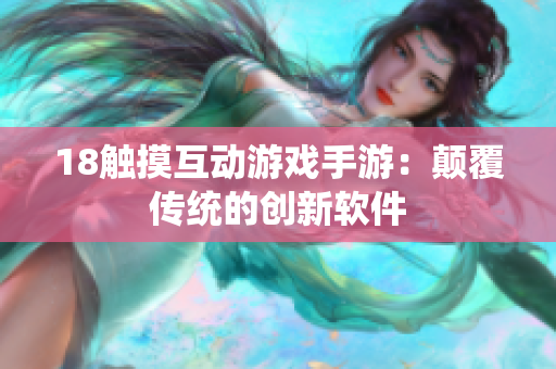 18觸摸互動游戲手游：顛覆傳統(tǒng)的創(chuàng)新軟件