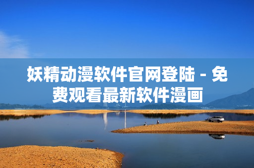妖精動漫軟件官網(wǎng)登陸 - 免費觀看最新軟件漫畫