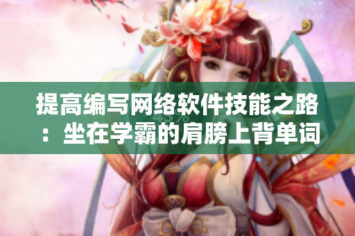 提高編寫(xiě)網(wǎng)絡(luò)軟件技能之路：坐在學(xué)霸的肩膀上背單詞
