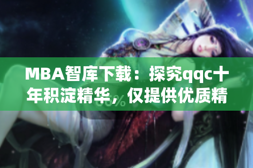 MBA智庫下載：探究qqc十年積淀精華，僅提供優(yōu)質(zhì)精品文章