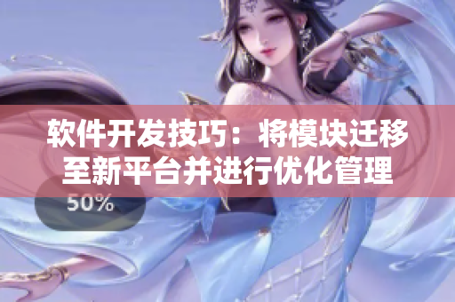 軟件開發(fā)技巧：將模塊遷移至新平臺(tái)并進(jìn)行優(yōu)化管理