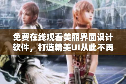 免費(fèi)在線觀看美麗界面設(shè)計(jì)軟件，打造精美UI從此不再難！