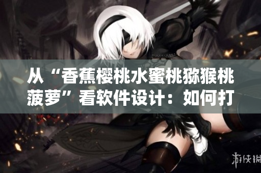 從“香蕉櫻桃水蜜桃獼猴桃菠蘿”看軟件設計：如何打造多樣化可靠性系統(tǒng)