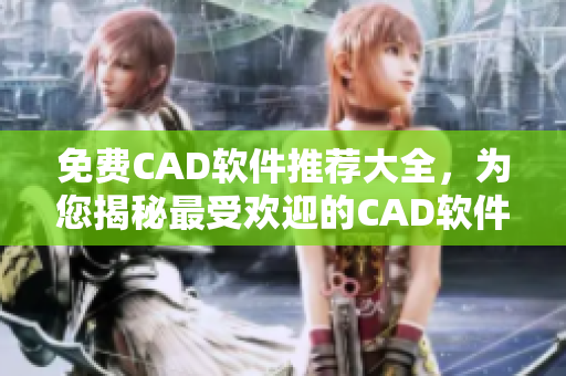 免費CAD軟件推薦大全，為您揭秘最受歡迎的CAD軟件免費下載站