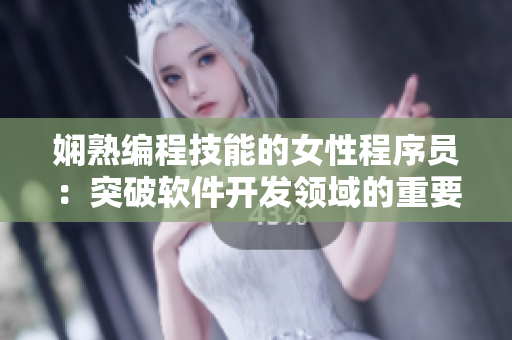 嫻熟編程技能的女性程序員：突破軟件開(kāi)發(fā)領(lǐng)域的重要角色