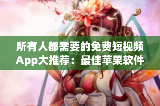 所有人都需要的免費(fèi)短視頻App大推薦：最佳蘋果軟件合集！