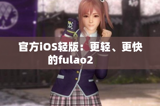 官方iOS輕版：更輕、更快的fulao2       