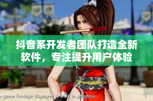 抖音系開(kāi)發(fā)者團(tuán)隊(duì)打造全新軟件，專注提升用戶體驗(yàn)