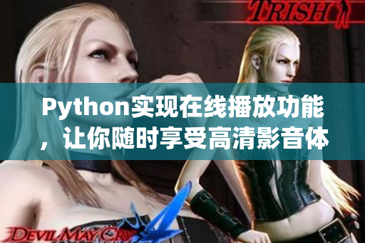 Python實(shí)現(xiàn)在線播放功能，讓你隨時(shí)享受高清影音體驗(yàn)
