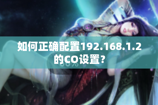 如何正確配置192.168.1.2的CO設(shè)置？