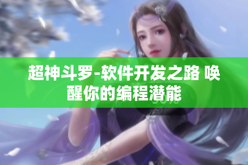 超神斗羅-軟件開(kāi)發(fā)之路 喚醒你的編程潛能